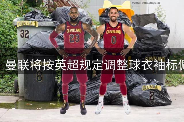 曼联将按英超规定调整球衣袖标佩戴方式