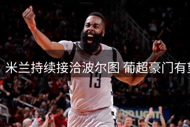 米兰持续接洽波尔图 葡超豪门有望引进希门尼斯