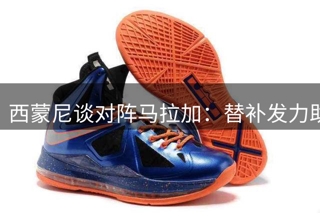 西蒙尼谈对阵马拉加：替补发力助球队逆转取胜